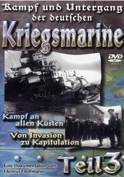 Kampf und Untergang der deutschen Kriegsmarine 3: Kampf an allen Küsten / Von Invasion zu Kapitulati