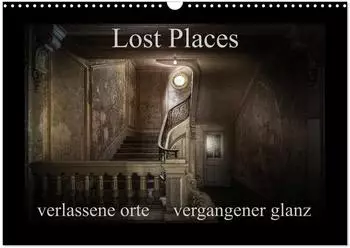 Calvendo Lost Places &ndash; verlassene Orte vergangener Glanz, Wandkalender 2027 DIN A3 quer