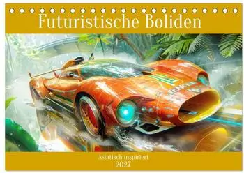 Calvendo Futuristische Boliden &ndash; Asiatisch inspiriert, Tischkalender 2027 DIN A5 quer