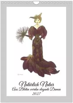 Calvendo Wandkalender 2027 &bdquo;Aus Bl&uuml;ten werden elegante Damen" DIN A4 hoch