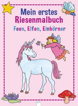 Arena Verlag Mein erstes Riesenmalbuch - Feen, Elfen, Einhörner