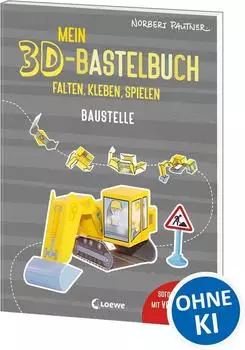Loewe Verlag - Baustelle, Mein 3D-Bastelbuch - Falten, kleben, spielen