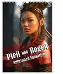 Pfeil und Bogen Amazonen Fantasien (Wandkalender 2027 DIN A3 hoch), CALVENDO