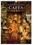Die ungew&ouml;hnlichsten Caf&eacute;s der Welt (Wandkalender 2027 DIN A3 hoch), CALVENDO
