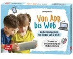 Von App bis Web. Medienkompetenz f&uuml;r Kinder von 3 bis 8 von Christoph Horner /...