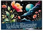 N&auml;chtliche Bl&uuml;tenzauber (Wandkalender 2027 DIN A3 quer), CALVENDO...