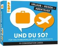 Urlaub - Reisen - Abenteuer: Und du so? 111 Conversation Cards f&uuml;r...