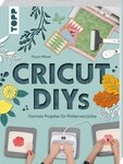 Cricut DIYs. Geniale Projekte f&uuml;r Plotterverr&uuml;ckte. / Paula Milner
