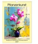 Pflanzenkunst. Mediterrane Farbakzente und florale Moderne (Wandkalender 2027...