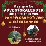 Der gro&szlig;e Adventskalender f&uuml;r Liebhaber von Dampflokomotiven & Eisenbahnen