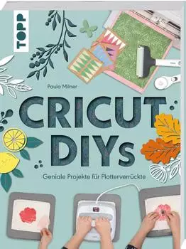 Topp Cricut DIYs &ndash; Geniale Projekte f&uuml;r Plotterverr&uuml;ckte (9783735854414)
