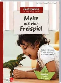 Klett Kita Mehr als nur Freispiel &ndash; Selbstbestimmtes Spielen & Lernen in Krippe und Kita